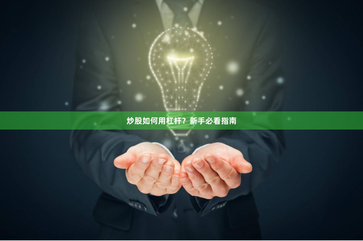 炒股如何用杠杆？新手必看指南