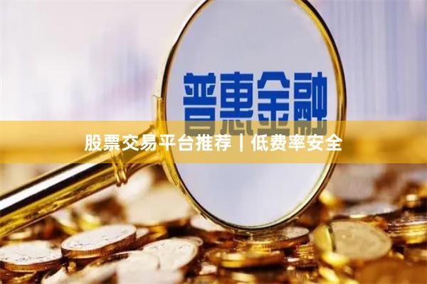 股票交易平台推荐｜低费率安全