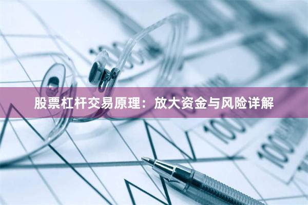 股票杠杆交易原理：放大资金与风险详解