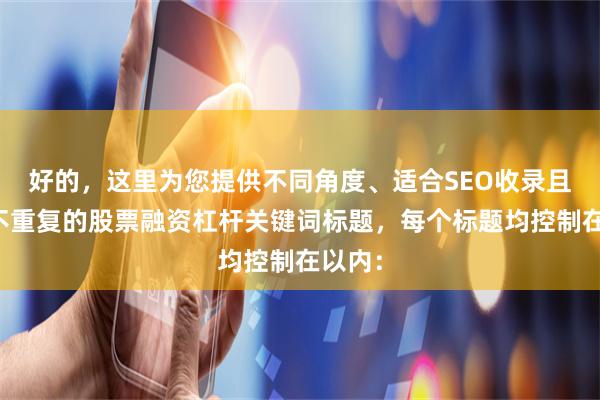 好的，这里为您提供不同角度、适合SEO收录且标题不重复的股票融资杠杆关键词标题，每个标题均控制在以内：